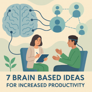 7 Brain Based Ideas for Increased Productivity